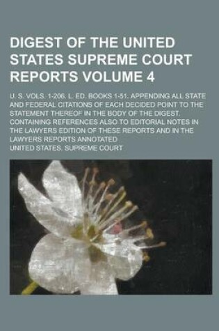 Cover of Digest of the United States Supreme Court Reports; U. S. Vols. 1-206. L. Ed. Books 1-51. Appending All State and Federal Citations of Each Decided Point to the Statement Thereof in the Body of the Digest. Containing References Volume 4