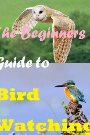 Cover of The Beginners Guide to Bird Watching