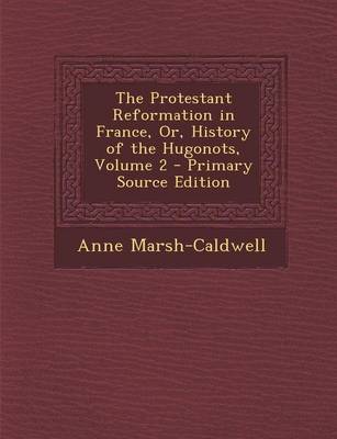 Book cover for The Protestant Reformation in France, Or, History of the Hugonots, Volume 2 - Primary Source Edition