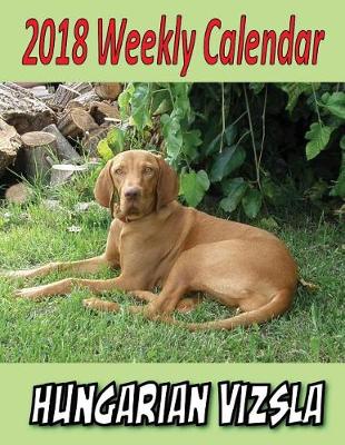 Book cover for 2018 Weekly Calendar Hungarian Vizsla