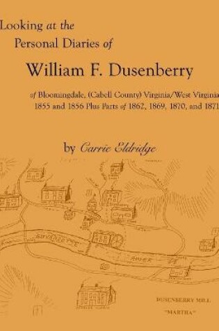 Cover of Looking at the Personal Diaries of William F. Dusenberry of Bloomingdale, (Cabell County), VA/WV 1855 and 1856 plus parts of 1862, 1869, 1870, and 1871