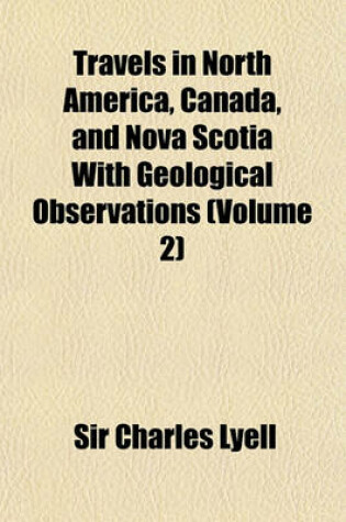 Cover of Travels in North America, Canada, and Nova Scotia with Geological Observations Volume 2