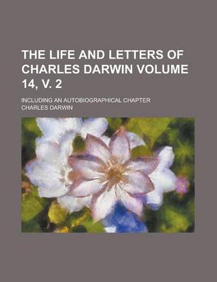 Book cover for The Life and Letters of Charles Darwin; Including an Autobiographical Chapter Volume 14, V. 2