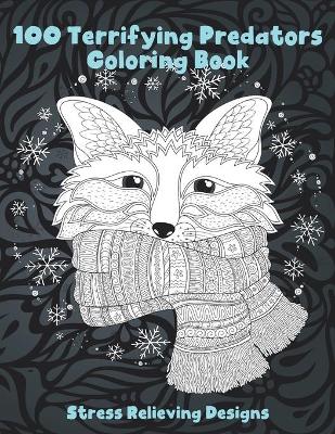 Book cover for 100 Terrifying Predators - Coloring Book - Stress Relieving Designs