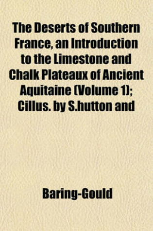 Cover of The Deserts of Southern France, an Introduction to the Limestone and Chalk Plateaux of Ancient Aquitaine (Volume 1); Cillus. by S.Hutton and