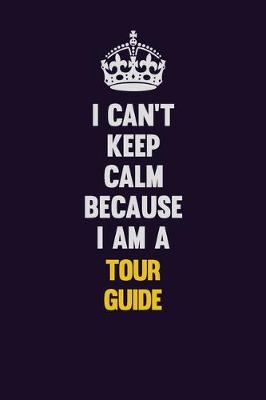 Book cover for I Can't Keep Calm Because I Am A Tour Guide