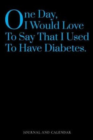 Cover of One Day, I Would Love to Say That I Used to Have Diabetes.