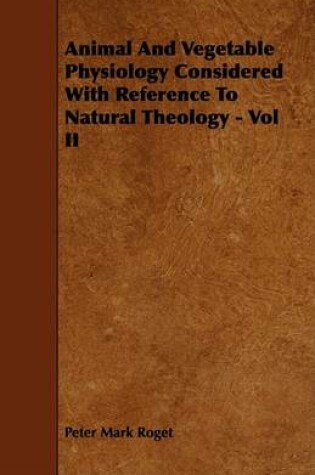 Cover of Animal And Vegetable Physiology Considered With Reference To Natural Theology - Vol II