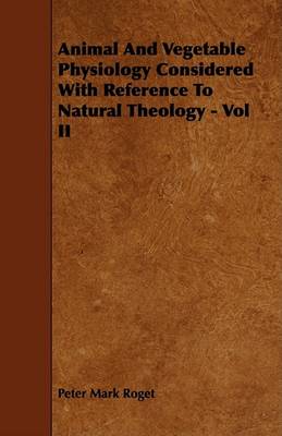 Book cover for Animal And Vegetable Physiology Considered With Reference To Natural Theology - Vol II