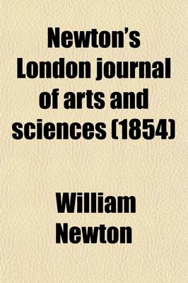 Book cover for Newton's London Journal of Arts and Sciences (Volume 45); Being Record of the Progress of Invention as Applied to the Arts