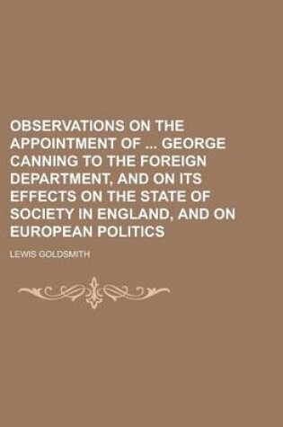 Cover of Observations on the Appointment of George Canning to the Foreign Department, and on Its Effects on the State of Society in England, and on European Politics