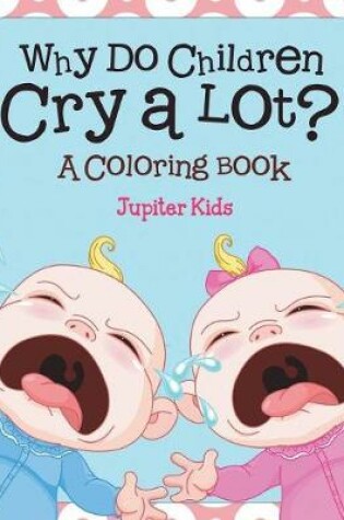 Cover of Why Do Children Cry a Lot? (A Coloring Book)