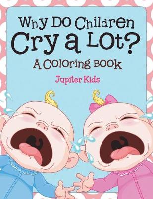 Book cover for Why Do Children Cry a Lot? (A Coloring Book)