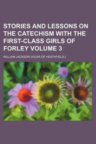 Cover of Stories and Lessons on the Catechism with the First-Class Girls of Forley Volume 3