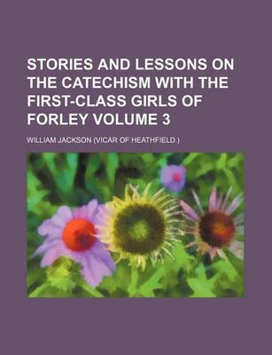 Book cover for Stories and Lessons on the Catechism with the First-Class Girls of Forley Volume 3