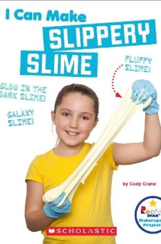 Cover of I Can Make Slippery Slime (Rookie Star: Makerspace Projects)