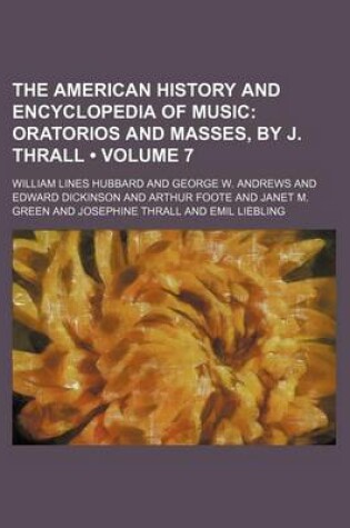 Cover of The American History and Encyclopedia of Music (Volume 7); Oratorios and Masses, by J. Thrall