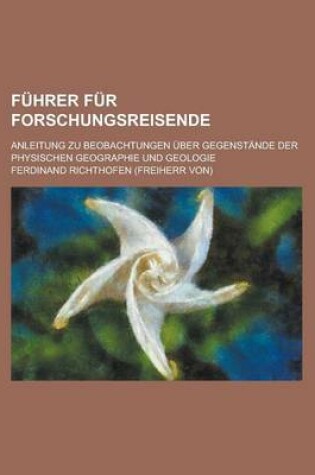 Cover of Fuhrer Fur Forschungsreisende; Anleitung Zu Beobachtungen Uber Gegenstande Der Physischen Geographie Und Geologie