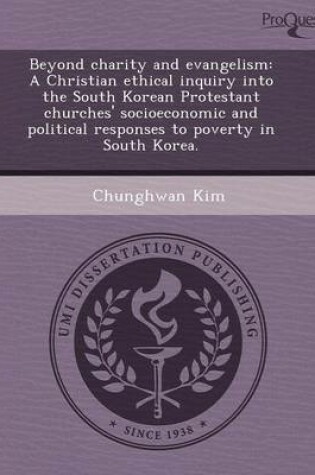 Cover of Beyond Charity and Evangelism: A Christian Ethical Inquiry Into the South Korean Protestant Churches' Socioeconomic and Political Responses to Povert