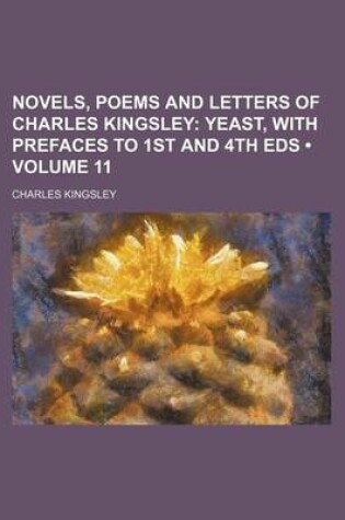 Cover of Novels, Poems and Letters of Charles Kingsley (Volume 11); Yeast, with Prefaces to 1st and 4th Eds