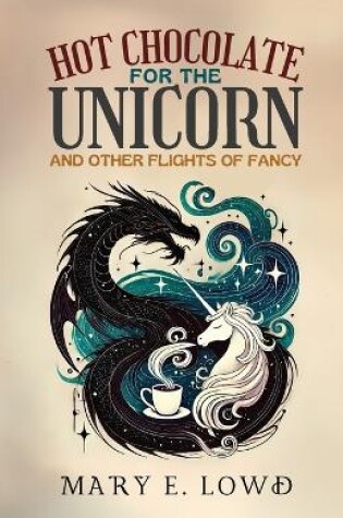 Cover of Hot Chocolate for the Unicorn and Other Flights of Fancy