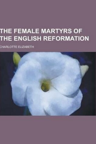 Cover of The Female Martyrs of the English Reformation