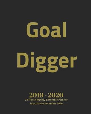 Book cover for Goal Digger 2019 - 2020 18 Month Weekly & Monthly Planner July 2019 to December 2020