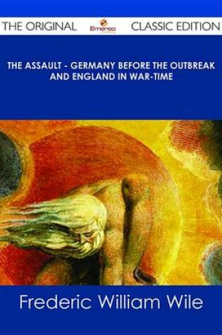 Cover of The Assault - Germany Before the Outbreak and England in War-Time - The Original Classic Edition