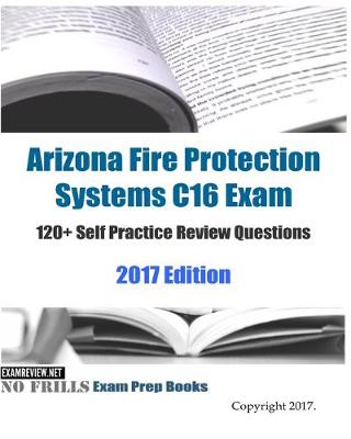 Book cover for Arizona Fire Protection Systems C16 Exam 120+ Self Practice Review Questions 2017 Edition