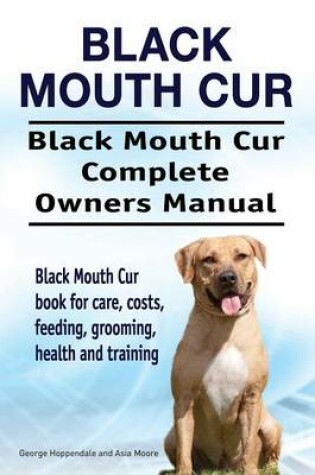 Cover of Black Mouth Cur. Black Mouth Cur Complete Owners Manual. Black Mouth Cur book for care, costs, feeding, grooming, health and training.