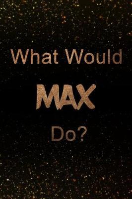 Book cover for What Would Max Do?