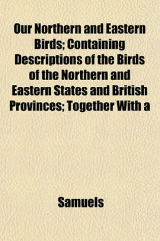 Cover of Our Northern and Eastern Birds; Containing Descriptions of the Birds of the Northern and Eastern States and British Provinces; Together with a