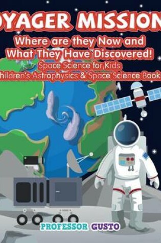 Cover of Voyager Missions! Where Are They Now and What They Have Discovered! - Space Science for Kids - Children's Astrophysics & Space Science Books