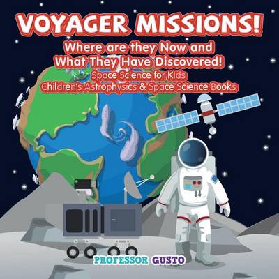 Book cover for Voyager Missions! Where Are They Now and What They Have Discovered! - Space Science for Kids - Children's Astrophysics & Space Science Books