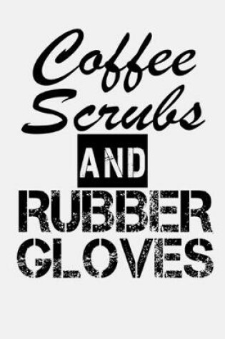 Cover of Coffee Scrubs and Rubber Gloves