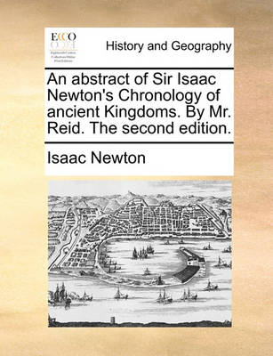 Book cover for An Abstract of Sir Isaac Newton's Chronology of Ancient Kingdoms. by Mr. Reid. the Second Edition.