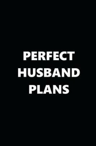 Cover of 2020 Daily Planner Funny Theme Perfect Husband Plans Black White 388 Pages