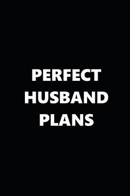 Book cover for 2020 Daily Planner Funny Theme Perfect Husband Plans Black White 388 Pages