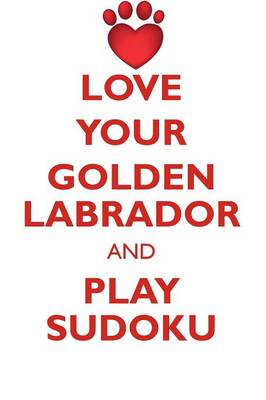 Book cover for LOVE YOUR GOLDEN LABRADOR AND PLAY SUDOKU GOLDEN LABRADOR SUDOKU LEVEL 1 of 15