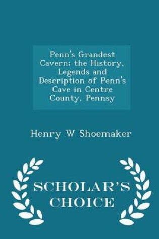 Cover of Penn's Grandest Cavern; The History, Legends and Description of Penn's Cave in Centre County, Pennsy - Scholar's Choice Edition