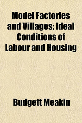 Book cover for Model Factories and Villages; Ideal Conditions of Labour and Housing