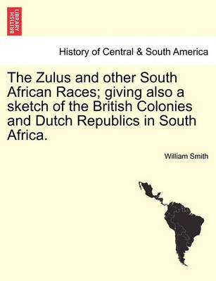 Book cover for The Zulus and Other South African Races; Giving Also a Sketch of the British Colonies and Dutch Republics in South Africa.