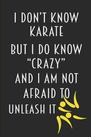 Cover of I Don't Know Karate But I Do Know Crazy And I Am Not Afraid To Unleash It
