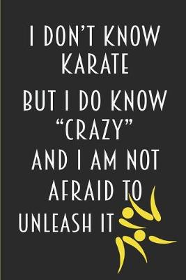 Book cover for I Don't Know Karate But I Do Know Crazy And I Am Not Afraid To Unleash It