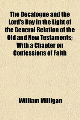 Book cover for The Decalogue and the Lord's Day in the Light of the General Relation of the Old and New Testaments; With a Chapter on Confessions of Faith