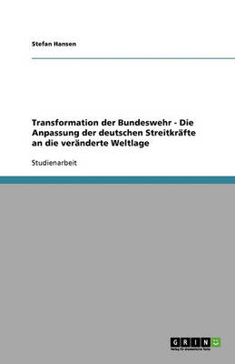 Book cover for Transformation der Bundeswehr - Die Anpassung der deutschen Streitkrafte an die veranderte Weltlage