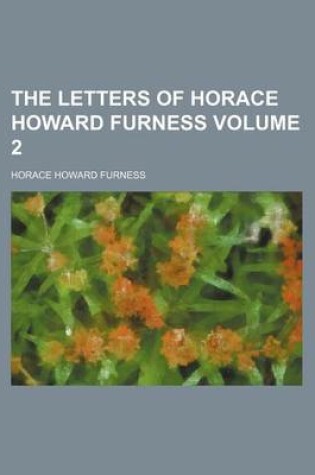 Cover of The Letters of Horace Howard Furness Volume 2