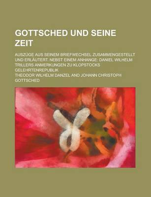 Book cover for Gottsched Und Seine Zeit; Auszuge Aus Seinem Briefwechsel Zusammengestellt Und Erlautert. Nebst Einem Anhange