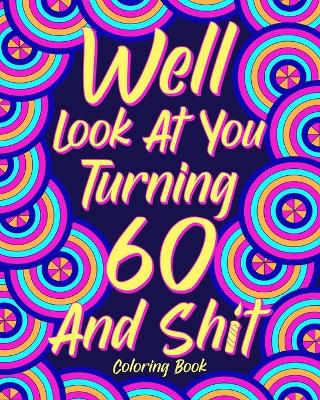 Book cover for Well Look at You Turning 60 and Shit