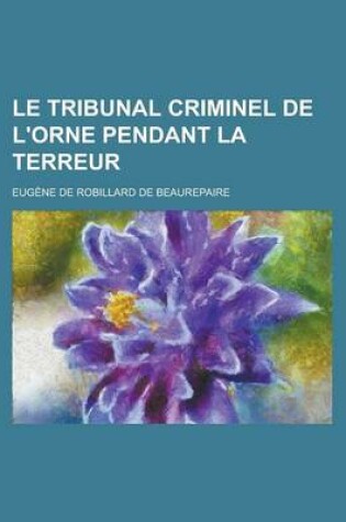 Cover of Le Tribunal Criminel de L'Orne Pendant La Terreur